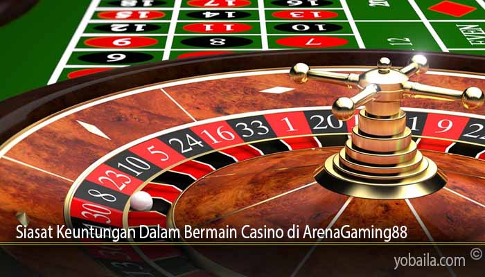 Siasat Keuntungan Dalam Bermain Casino di ArenaGaming88