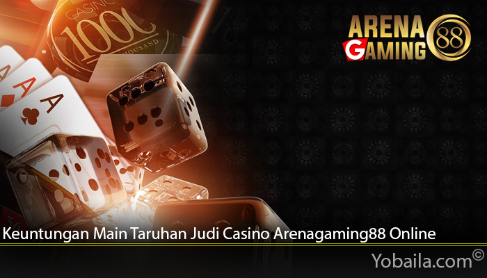 Keuntungan Main Taruhan Judi Casino Arenagaming88 Online